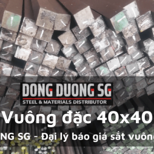 Báo giá thép vuông đặc 40x40 mới nhất, rẻ nhất tại đại lý sắt thép Đông Dương SG