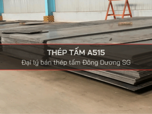 Báo giá thép tấm mác A515 - Đại lý thép tấm Đông Dương SG