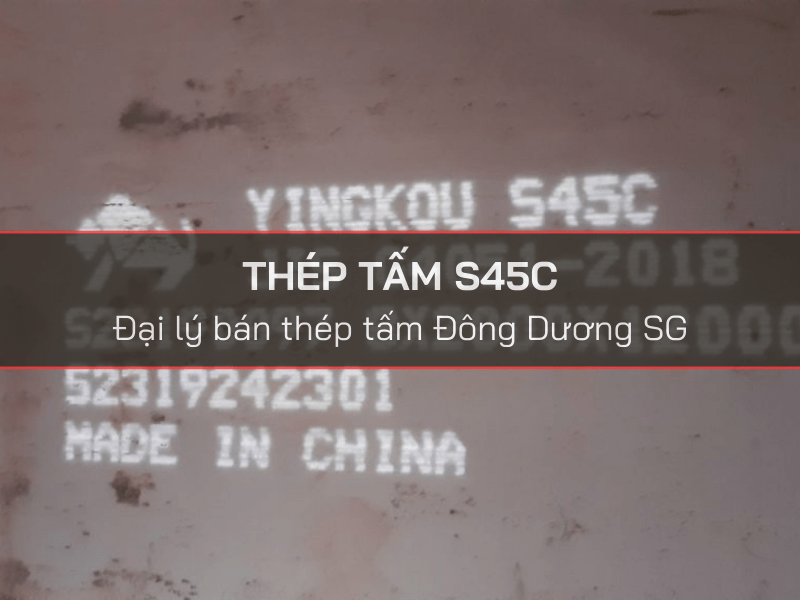 Báo giá thép tấm mác S45C - Đại lý thép tấm số 1 tại TPHCM