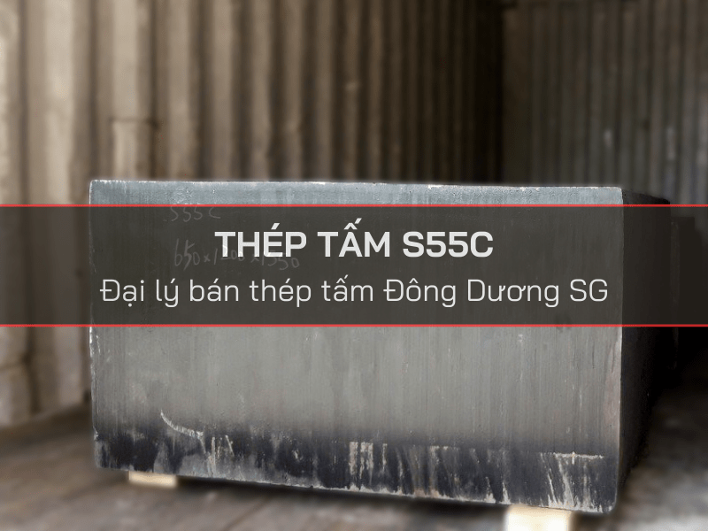 Báo giá thép tấm mác S55C - Đại lý thép tấm Đông Dương SG