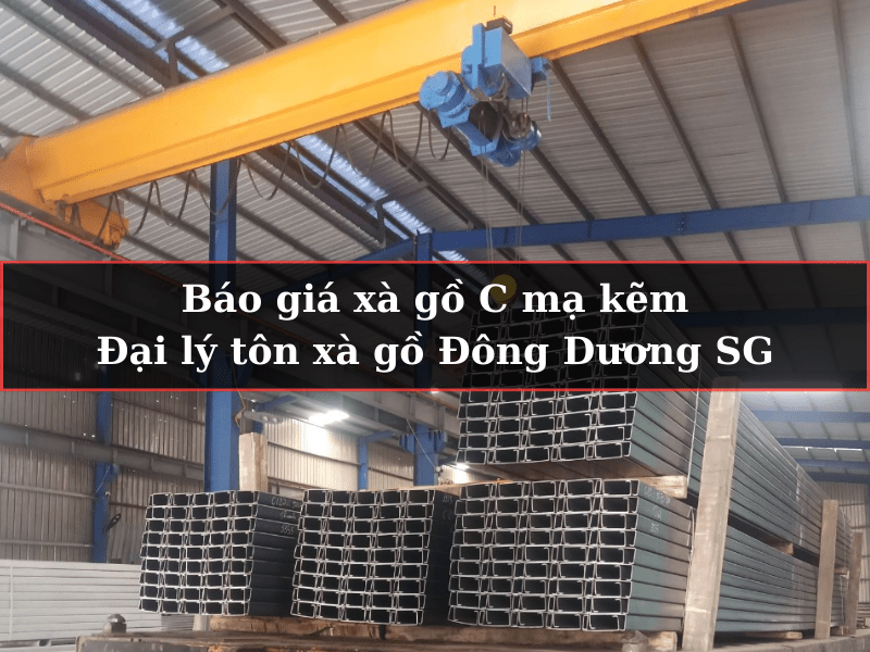 Báo giá xà gồ C mạ kẽm - Đại lý cán xà gồ đòn tay Đông Dương SG