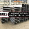 Báo giá cừ thép U250 C250 - Công ty gia công chấn thép hình U, V, C, Z, L theo yêu cầu