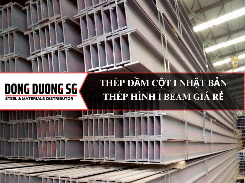 Thép dầm cột I Nhật Bản: i100, i120, i140, i150, i198, i200, i248, i250, i300, i346, i350, i396, i400, i446, i450, i488, i496, i500, i588, i594, i600, i692, i700, i800, i900, i1000.